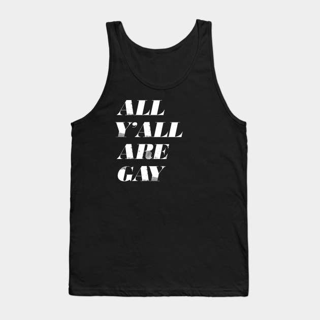 All Y'all Are Gay Tank Top by westcub86